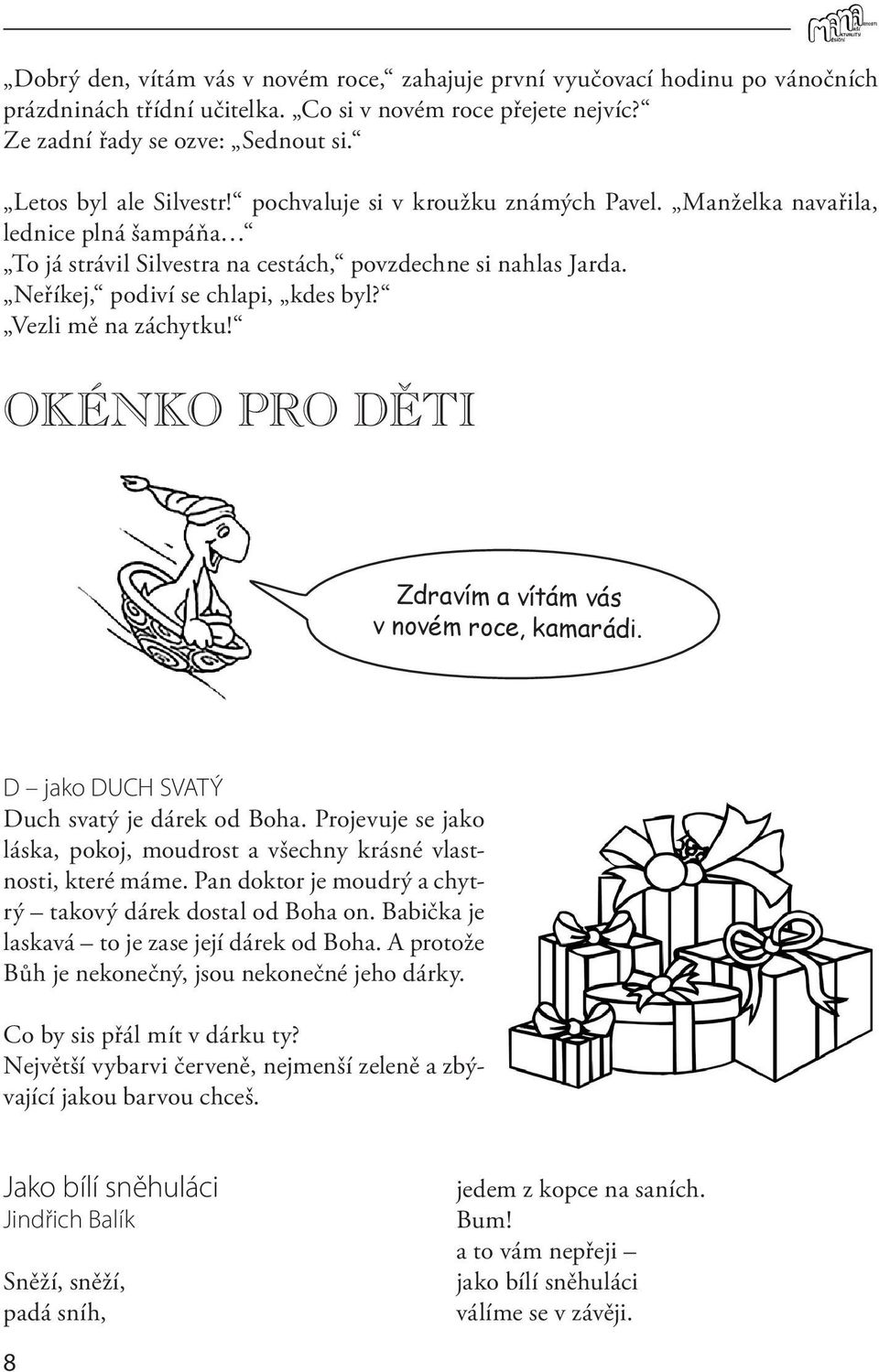 Neříkej, podiví se chlapi, kdes byl? Vezli mě na záchytku! OKÉNKO PRO DĚTI Zdravím a vítám vás v novém roce, kamarádi. D jako DUCH SVATÝ Duch svatý je dárek od Boha.