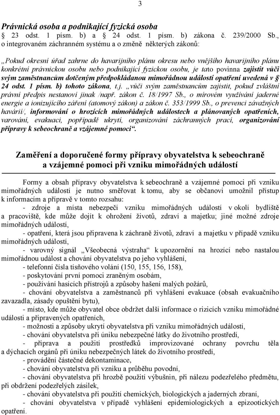 povinna zajistit vůči svým zaměstnancům dotčeným předpokládanou mimořádnou událostí opatření uvedená v 24 odst. 1 písm. b) tohoto zákona, t.j. vůči svým zaměstnancům zajistit, pokud zvláštní právní předpis nestanoví jinak /např.