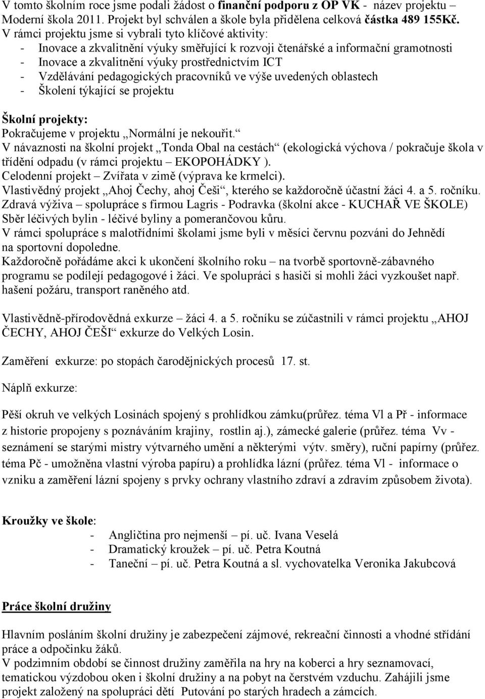 Vzdělávání pedagogických pracovníků ve výše uvedených oblastech - Školení týkající se projektu Školní projekty: Pokračujeme v projektu Normální je nekouřit.