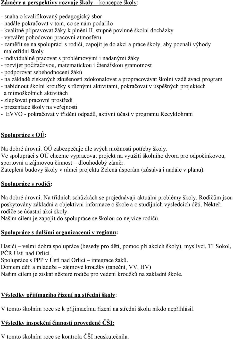 pracovat s problémovými i nadanými žáky - rozvíjet počítačovou, matematickou i čtenářskou gramotnost - podporovat sebehodnocení žáků - na základě získaných zkušeností zdokonalovat a propracovávat