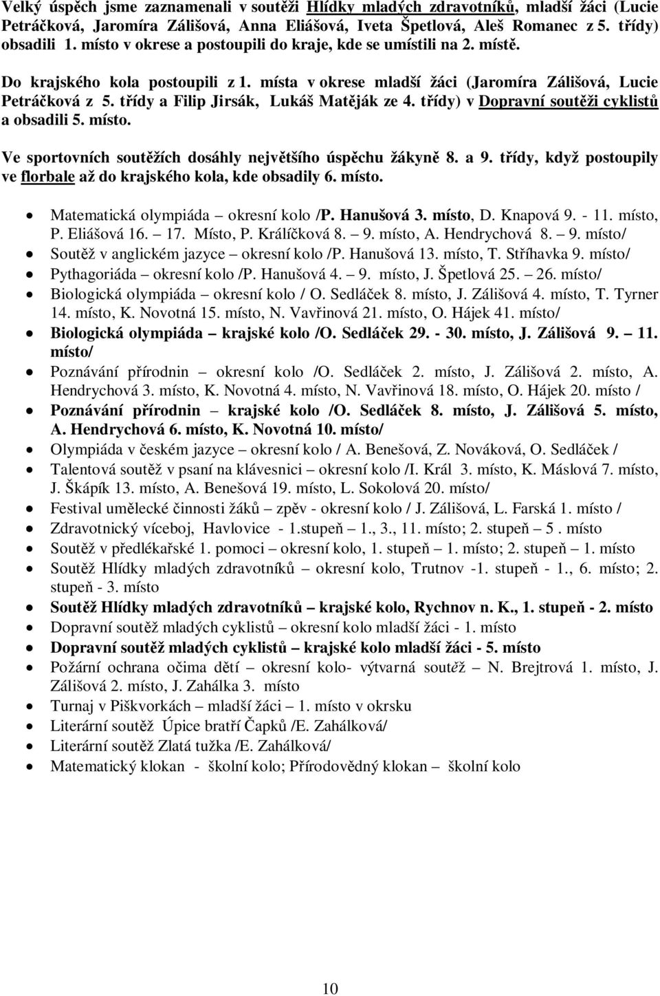 t ídy a Filip Jirsák, Lukáš Mat ják ze 4. t ídy) v Dopravní sout ži cyklist a obsadili 5. místo. Ve sportovních sout žích dosáhly nejv tšího úsp chu žákyn 8. a 9.