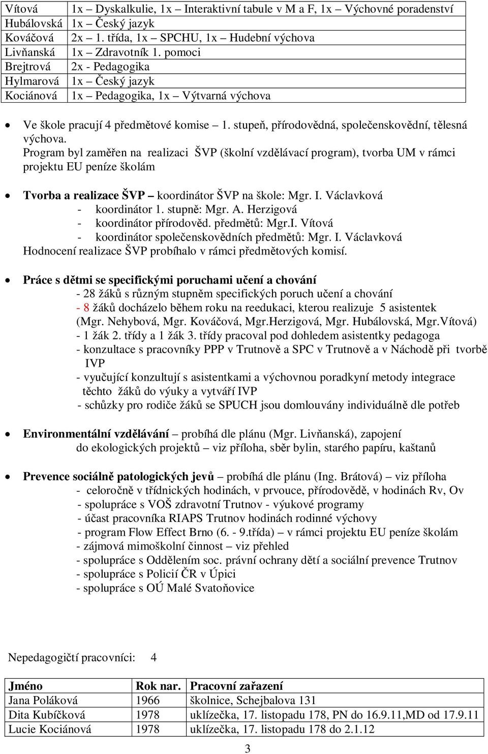 Program byl zam en na realizaci ŠVP (školní vzd lávací program), tvorba UM v rámci projektu EU peníze školám Tvorba a realizace ŠVP koordinátor ŠVP na škole: Mgr. I. Václavková - koordinátor 1.