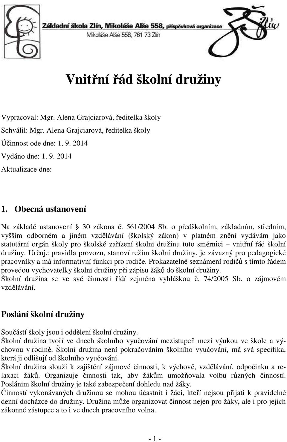 o předškolním, základním, středním, vyšším odborném a jiném vzdělávání (školský zákon) v platném znění vydávám jako statutární orgán školy pro školské zařízení školní družinu tuto směrnici vnitřní