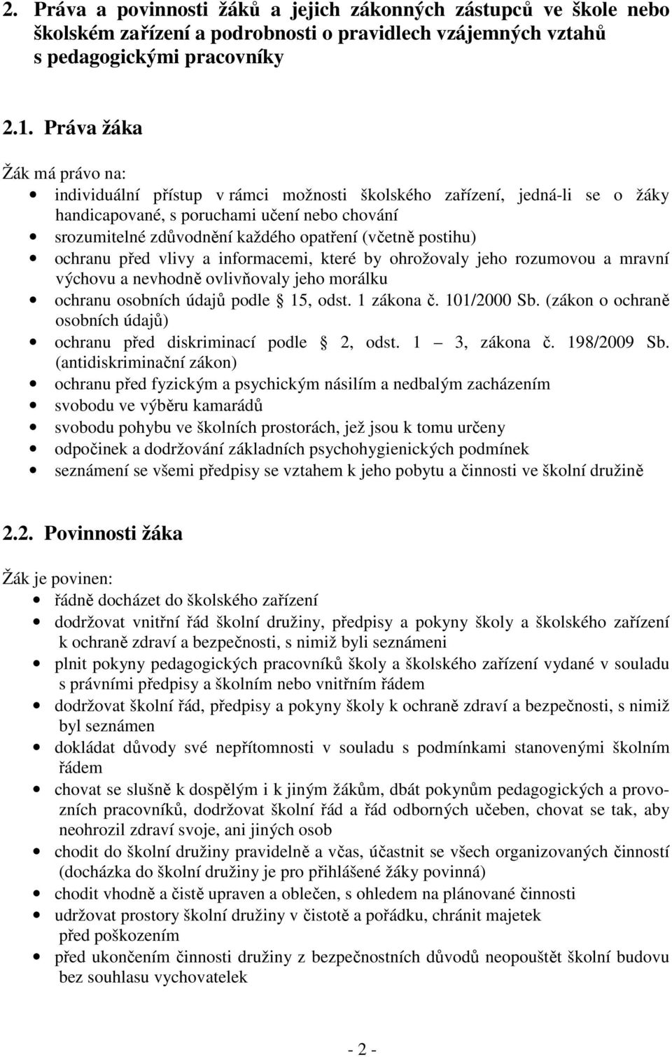 postihu) ochranu před vlivy a informacemi, které by ohrožovaly jeho rozumovou a mravní výchovu a nevhodně ovlivňovaly jeho morálku ochranu osobních údajů podle 15, odst. 1 zákona č. 101/2000 Sb.