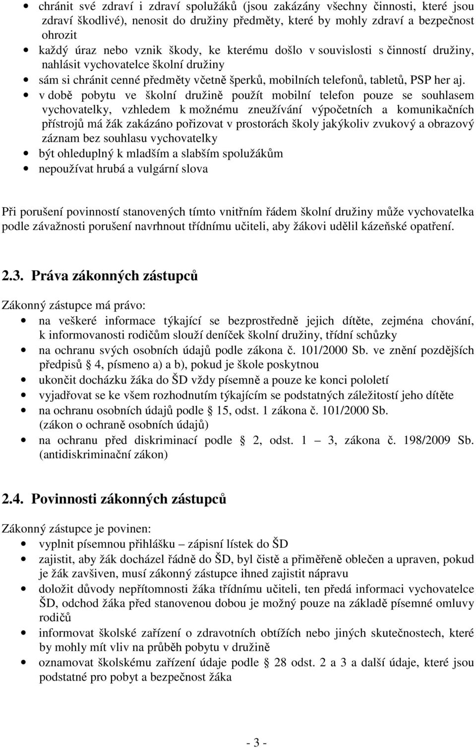 v době pobytu ve školní družině použít mobilní telefon pouze se souhlasem vychovatelky, vzhledem k možnému zneužívání výpočetních a komunikačních přístrojů má žák zakázáno pořizovat v prostorách