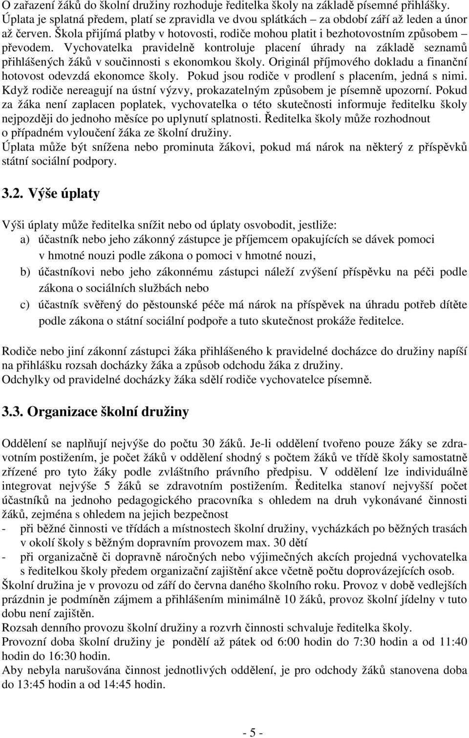 Vychovatelka pravidelně kontroluje placení úhrady na základě seznamů přihlášených žáků v součinnosti s ekonomkou školy. Originál příjmového dokladu a finanční hotovost odevzdá ekonomce školy.