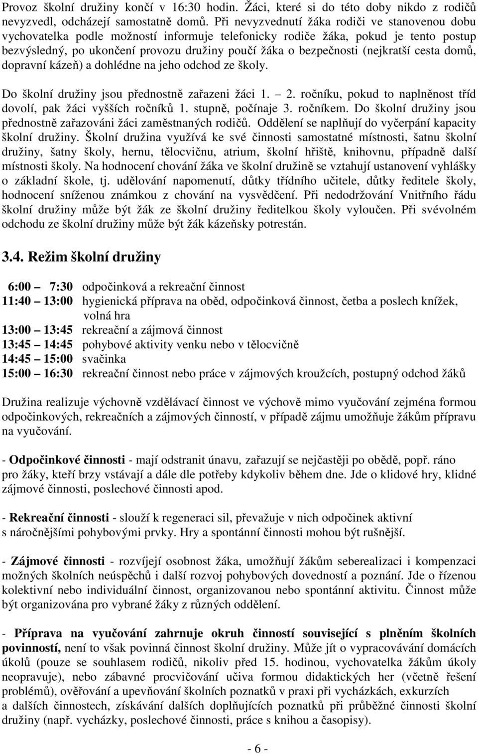 (nejkratší cesta domů, dopravní kázeň) a dohlédne na jeho odchod ze školy. Do školní družiny jsou přednostně zařazeni žáci 1. 2. ročníku, pokud to naplněnost tříd dovolí, pak žáci vyšších ročníků 1.