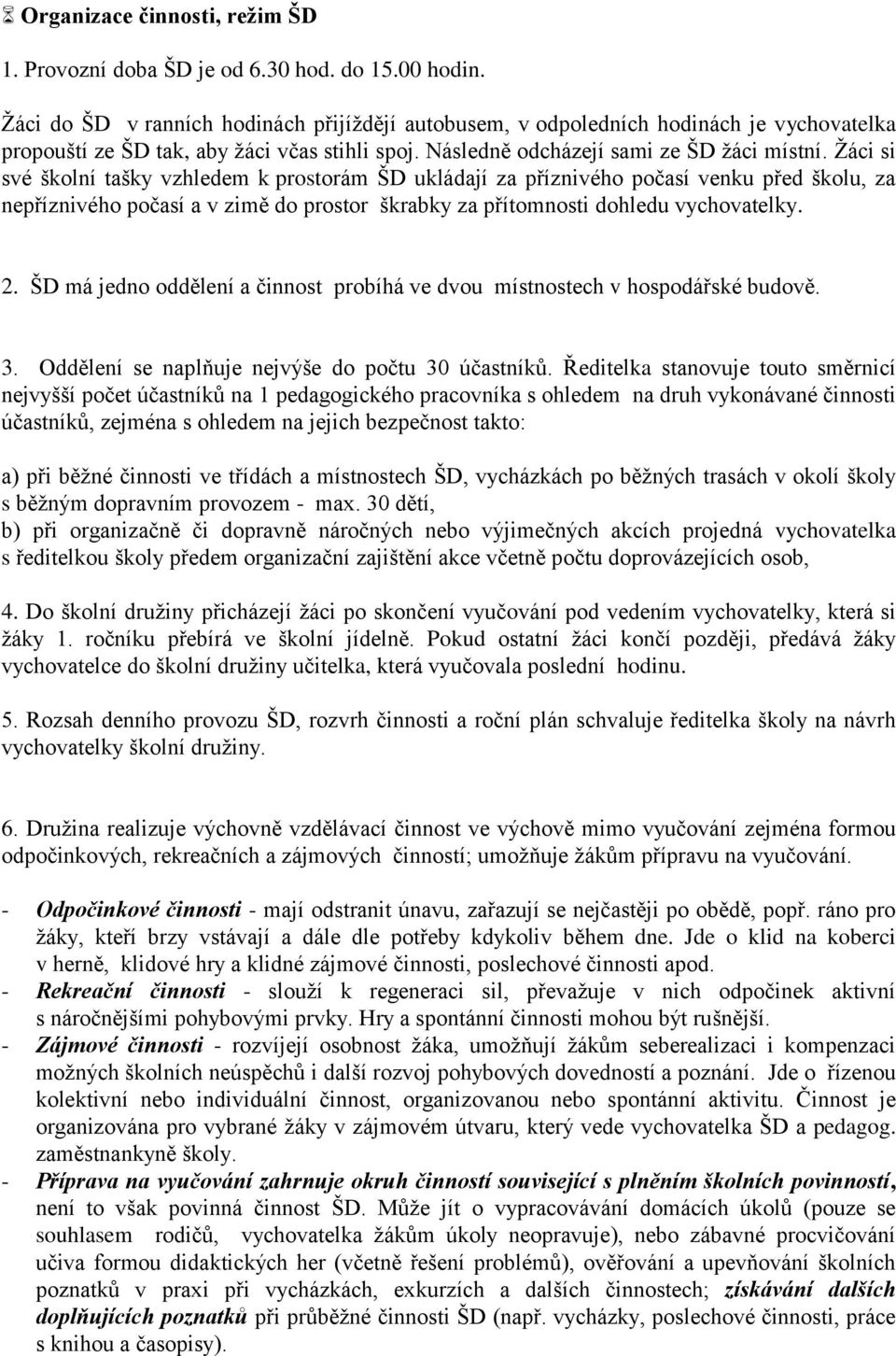 Žáci si své školní tašky vzhledem k prostorám ŠD ukládají za příznivého počasí venku před školu, za nepříznivého počasí a v zimě do prostor škrabky za přítomnosti dohledu vychovatelky. 2.