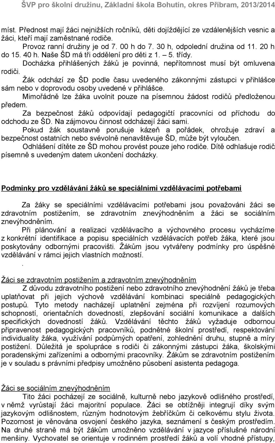 Žák odchází ze ŠD podle času uvedeného zákonnými zástupci v přihlášce sám nebo v doprovodu osoby uvedené v přihlášce. Mimořádně lze žáka uvolnit pouze na písemnou žádost rodičů předloženou předem.