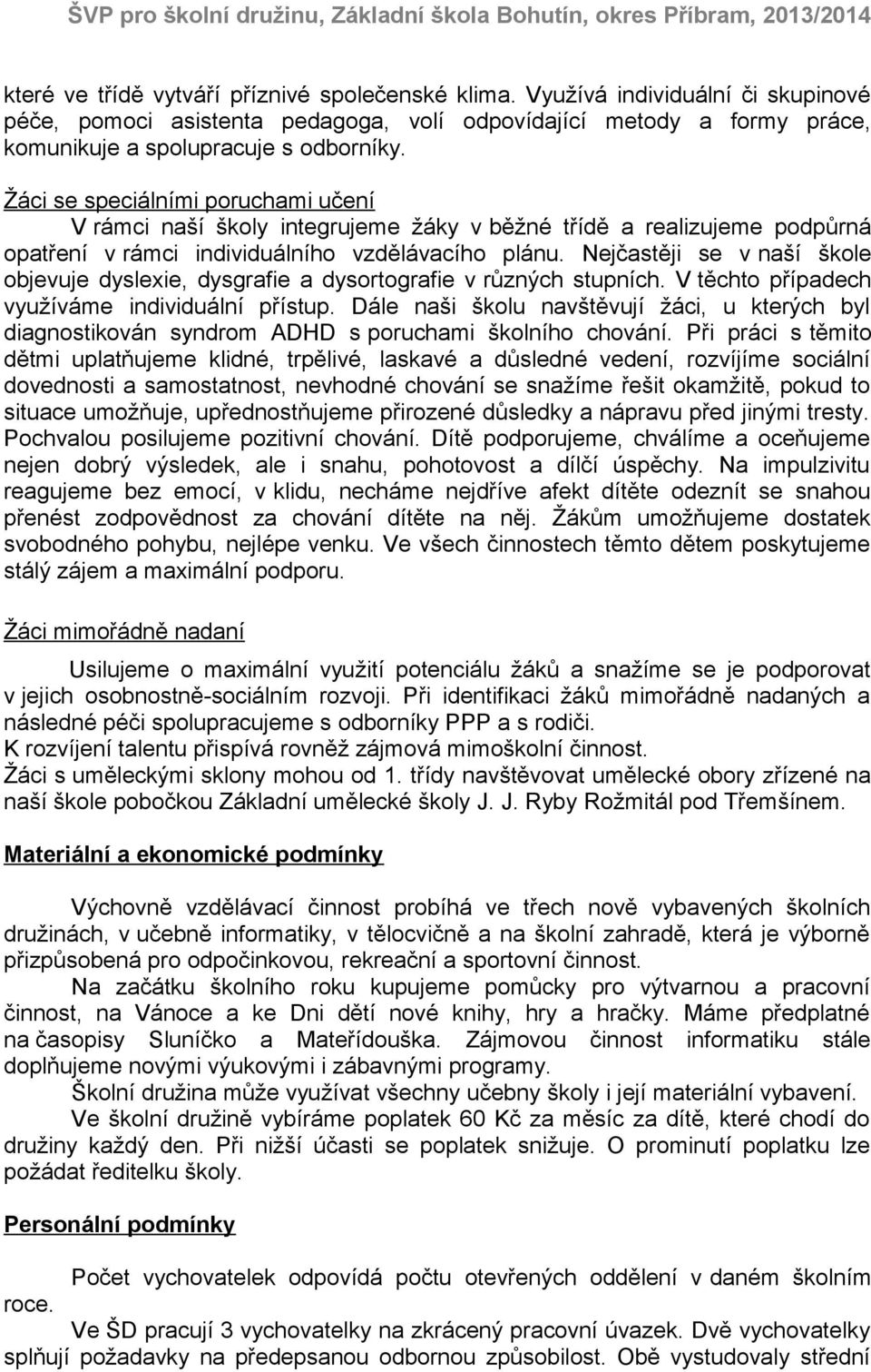 Nejčastěji se v naší škole objevuje dyslexie, dysgrafie a dysortografie v různých stupních. V těchto případech využíváme individuální přístup.