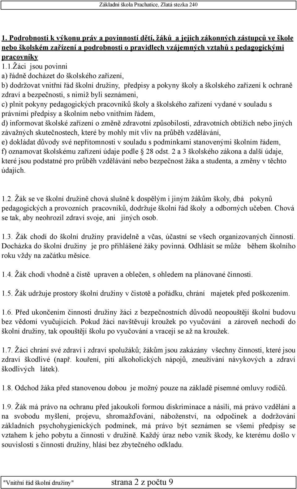 pokyny pedagogických pracovníků školy a školského zařízení vydané v souladu s právními předpisy a školním nebo vnitřním řádem, d) informovat školské zařízení o změně zdravotní způsobilosti,