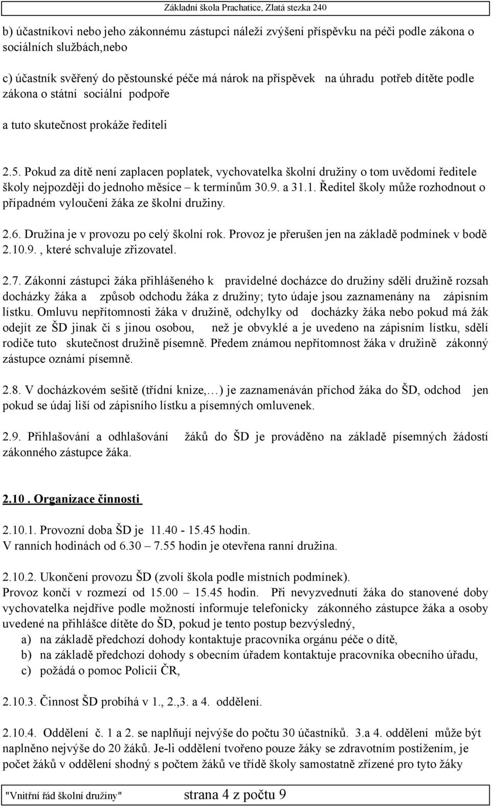 Pokud za dítě není zaplacen poplatek, vychovatelka školní družiny o tom uvědomí ředitele školy nejpozději do jednoho měsíce k termínům 30.9. a 31.