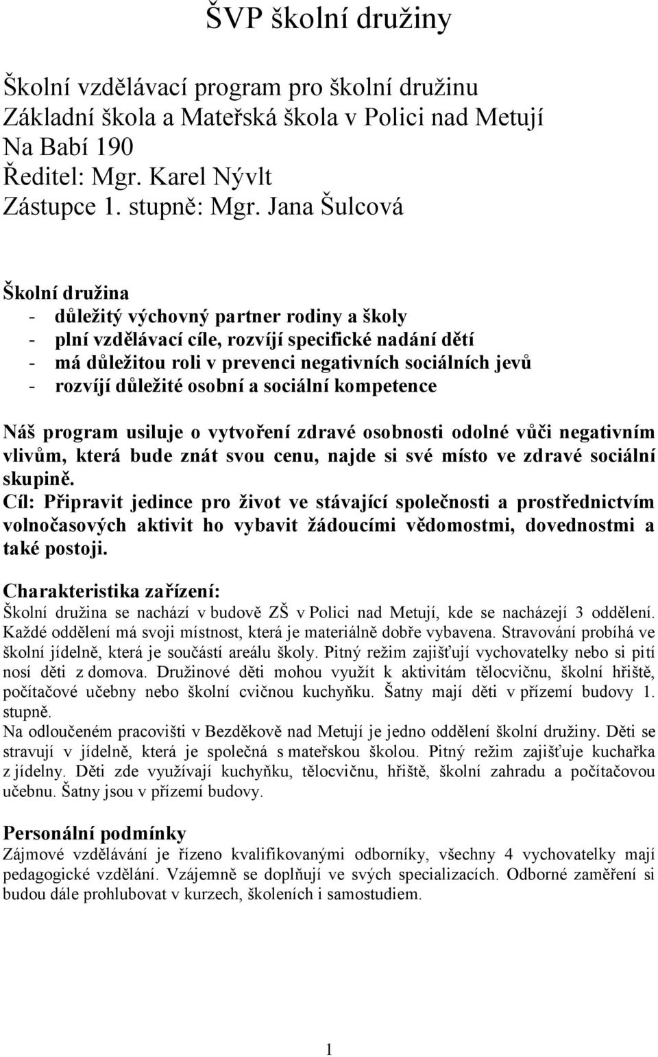 důležité osobní a sociální kompetence Náš program usiluje o vytvoření zdravé osobnosti odolné vůči negativním vlivům, která bude znát svou cenu, najde si své místo ve zdravé sociální skupině.