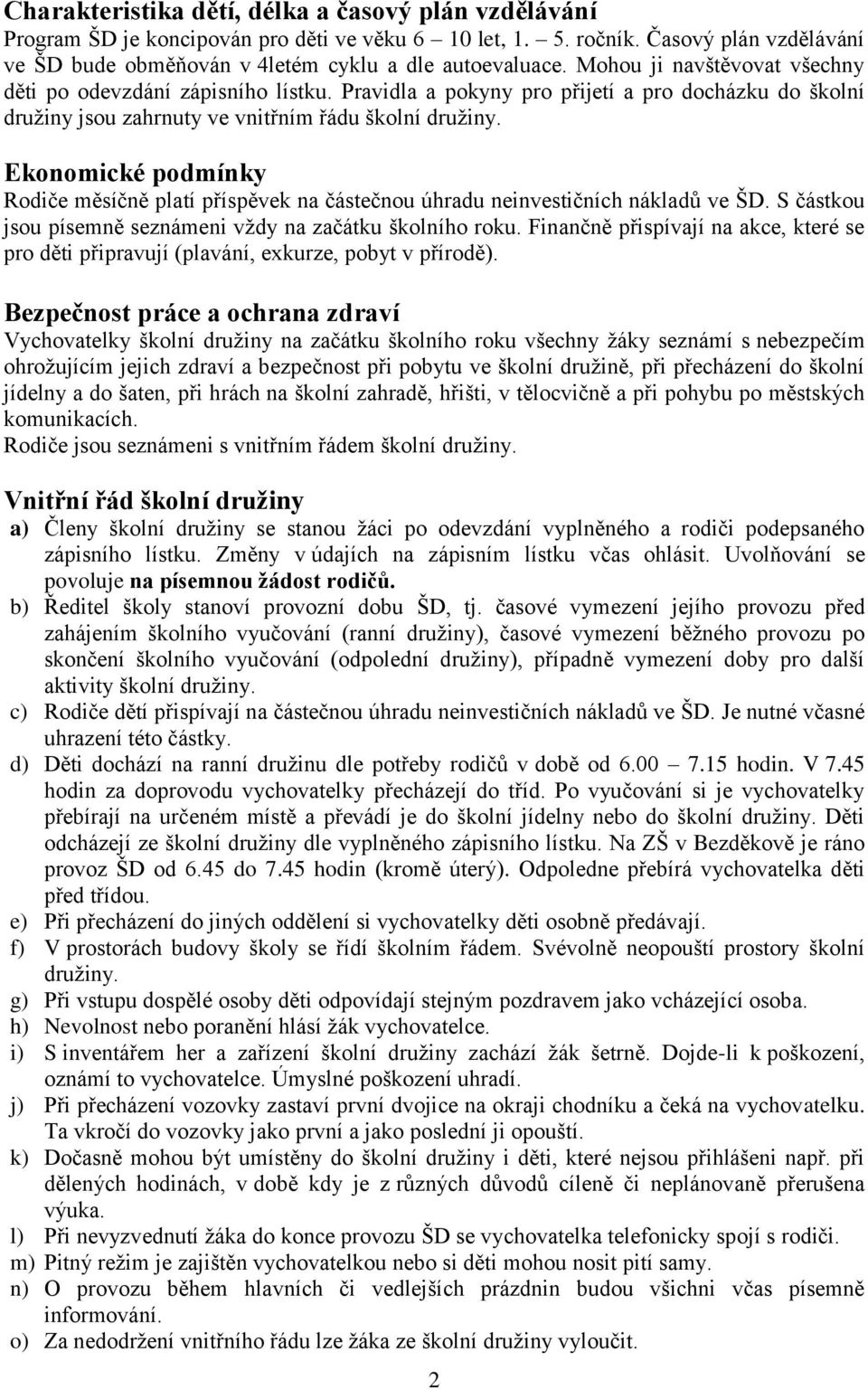 Ekonomické podmínky Rodiče měsíčně platí příspěvek na částečnou úhradu neinvestičních nákladů ve ŠD. S částkou jsou písemně seznámeni vždy na začátku školního roku.