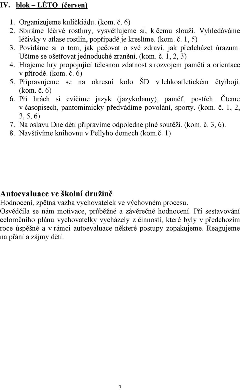 Hrajeme hry propojující tělesnou zdatnost s rozvojem paměti a orientace v přírodě. (kom. č. 6) 5. Připravujeme se na okresní kolo ŠD v lehkoatletickém čtyřboji. (kom. č. 6) 6.