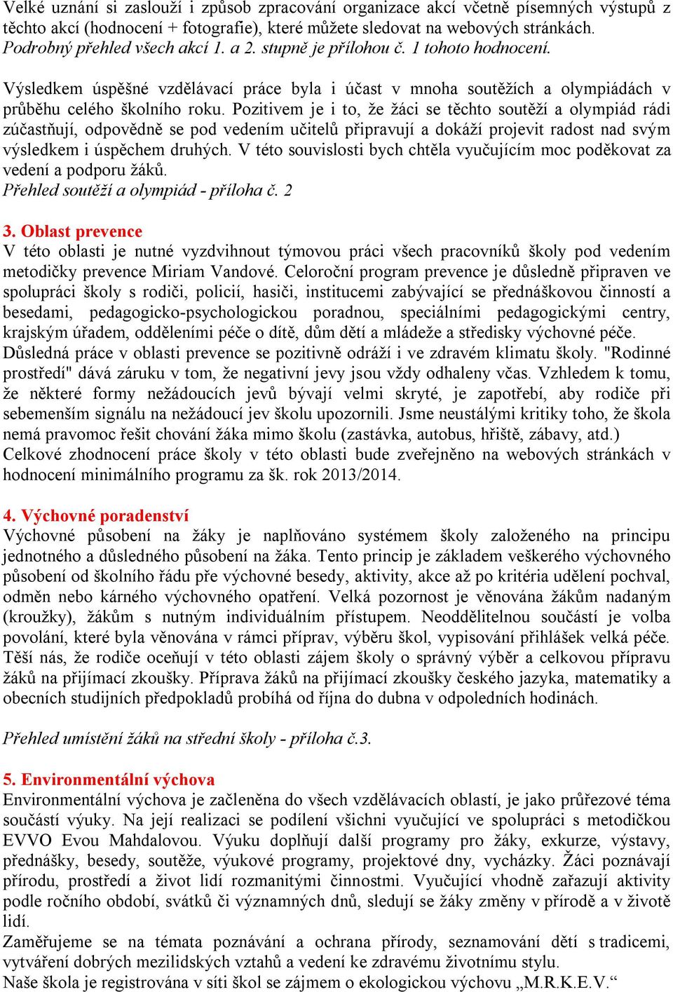 Pozitivem je i to, že žáci se těchto soutěží a olympiád rádi zúčastňují, odpovědně se pod vedením učitelů připravují a dokáží projevit radost nad svým výsledkem i úspěchem druhých.