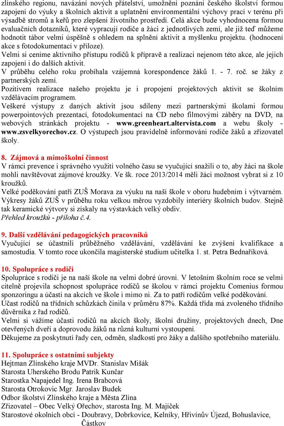 Celá akce bude vyhodnocena formou evaluačních dotazníků, které vypracují rodiče a žáci z jednotlivých zemí, ale již teď můžeme hodnotit tábor velmi úspěšně s ohledem na splnění aktivit a myšlenku