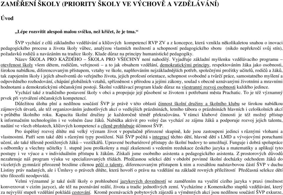 možností a schopností pedagogického sboru (nikdo nepřekročí svůj stín), požadavků rodičů a navázáním na tradice školy. Klade důraz na principy humanistické pedagogiky.