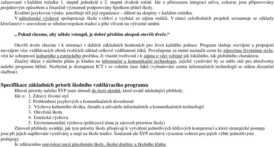 Kvalitní jazykovou výuku umožňuje též její organizace dělení na skupiny v každém ročníku. V náboženské výchově spolupracuje škola s církví a vychází ze zájmu rodičů.