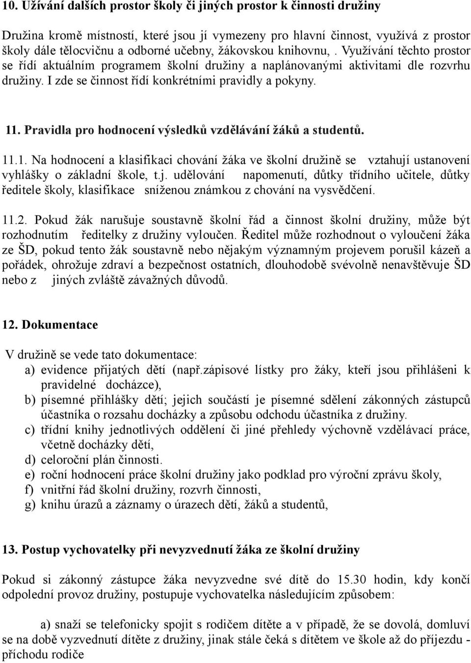 Pravidla pro hodnocení výsledků vzdělávání žáků a studentů. 11.1. Na hodnocení a klasifikaci chování žáka ve školní družině se vztahují