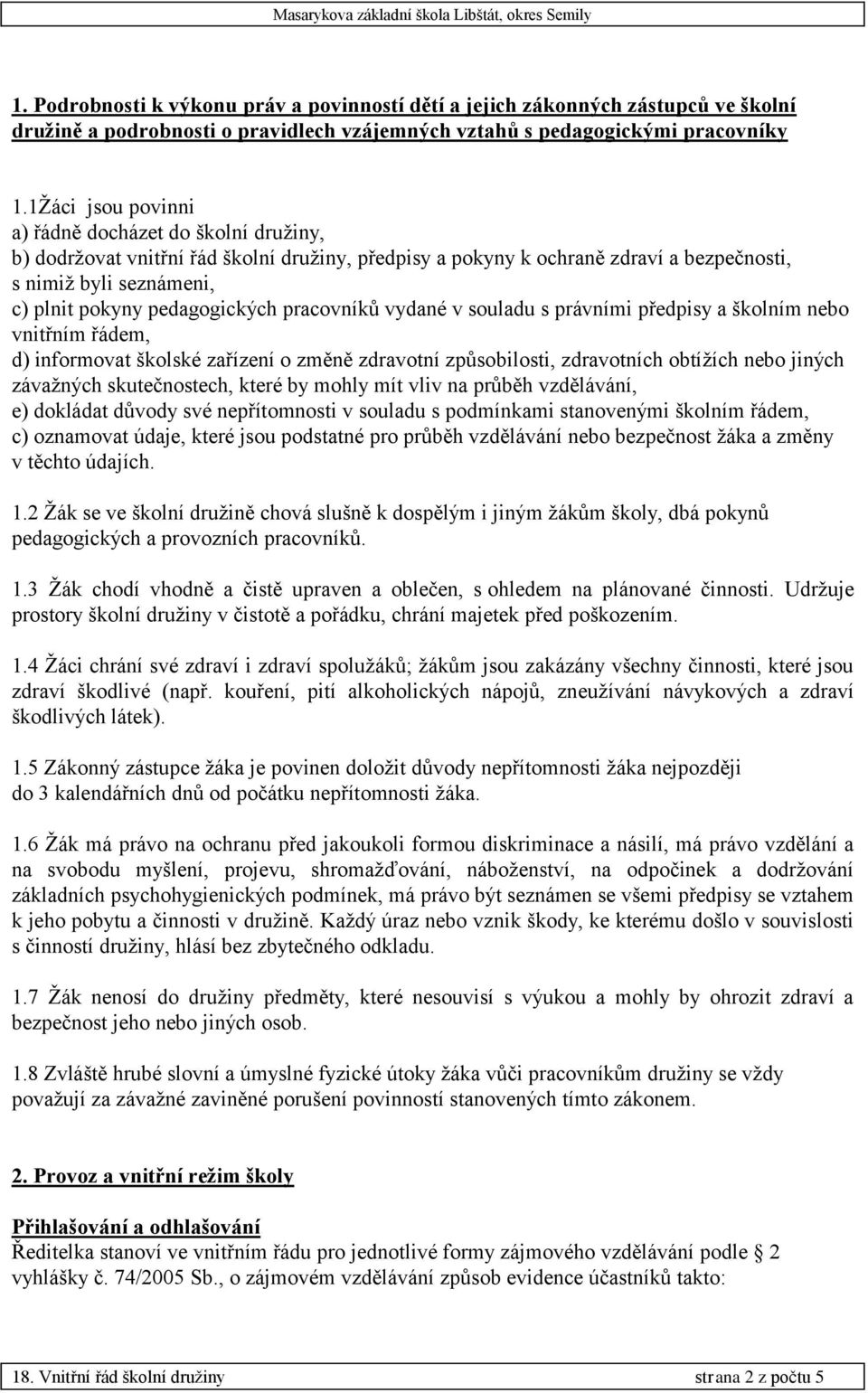 pedagogických pracovníků vydané v souladu s právními předpisy a školním nebo vnitřním řádem, d) informovat školské zařízení o změně zdravotní způsobilosti, zdravotních obtížích nebo jiných závažných