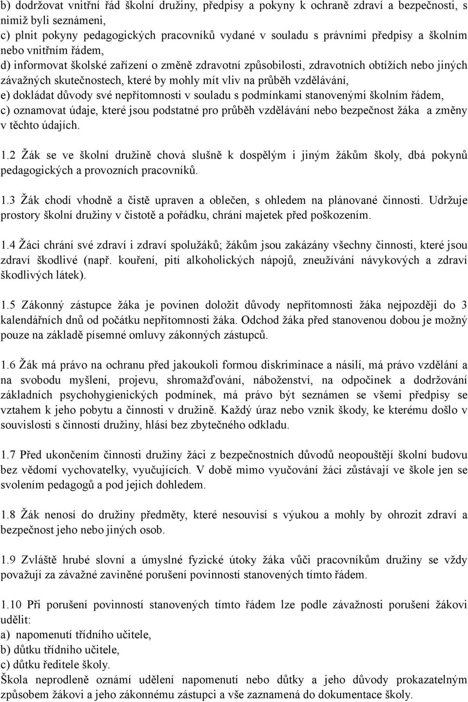 dokládat důvody své nepřítomnosti v souladu s podmínkami stanovenými školním řádem, c) oznamovat údaje, které jsou podstatné pro průběh vzdělávání nebo bezpečnost žáka a změny v těchto údajích. 1.