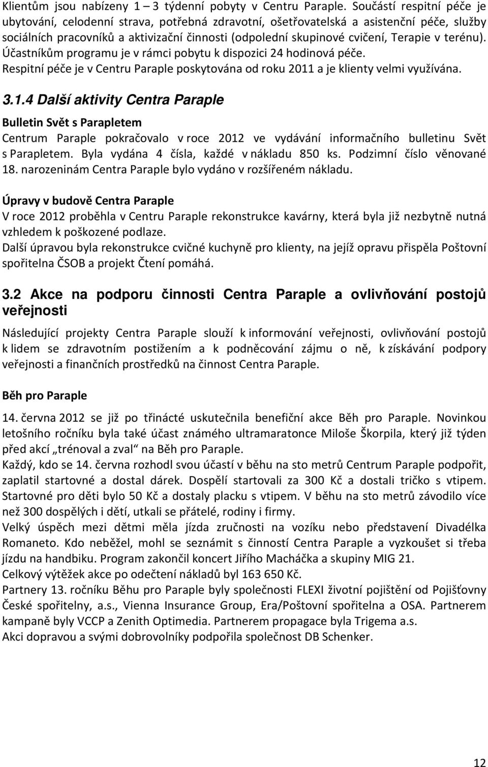 v terénu). Účastníkům programu je v rámci pobytu k dispozici 24 hodinová péče. Respitní péče je v Centru Paraple poskytována od roku 2011