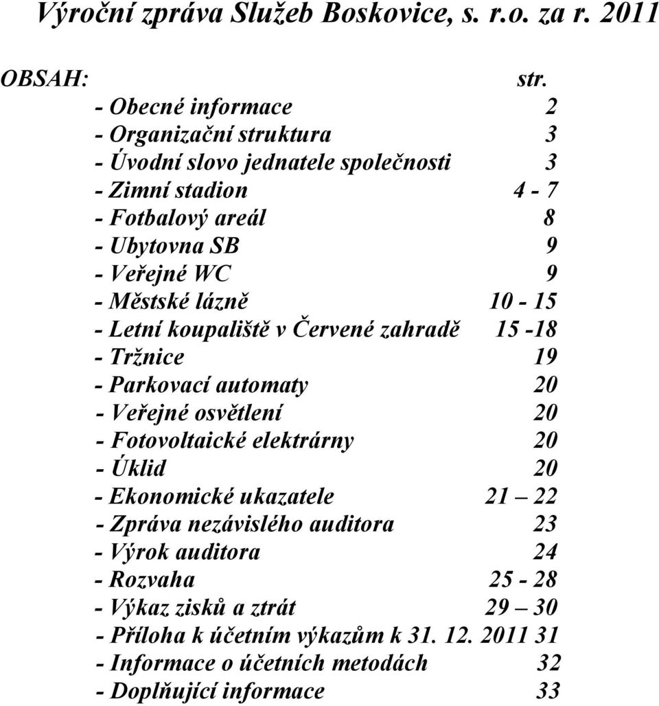 9 - Městské lázně 10-15 - Letní koupaliště v Červené zahradě 15-18 - Tržnice 19 - Parkovací automaty 20 - Veřejné osvětlení 20 - Fotovoltaické elektrárny