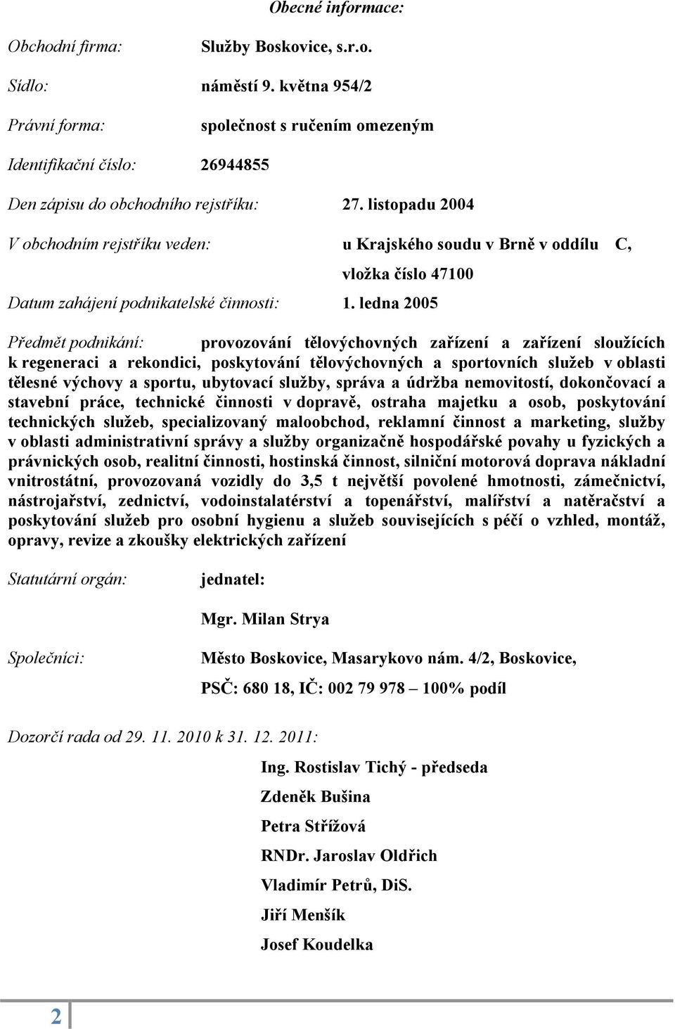 listopadu 2004 V obchodním rejstříku veden: u Krajského soudu v Brně v oddílu C, vložka číslo 47100 Datum zahájení podnikatelské činnosti: 1.