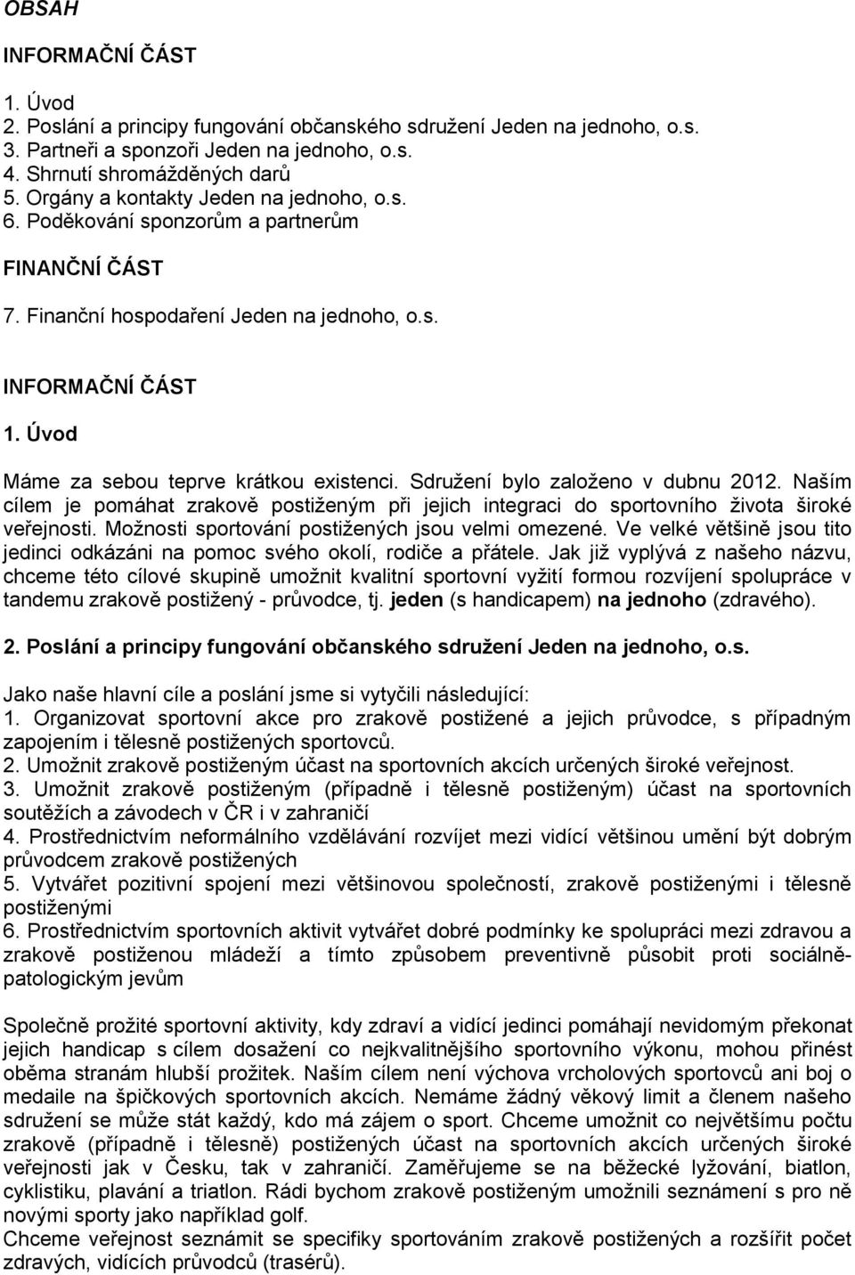 Úvod Máme za sebou teprve krátkou existenci. Sdružení bylo založeno v dubnu 2012. Naším cílem je pomáhat zrakově postiženým při jejich integraci do sportovního života široké veřejnosti.