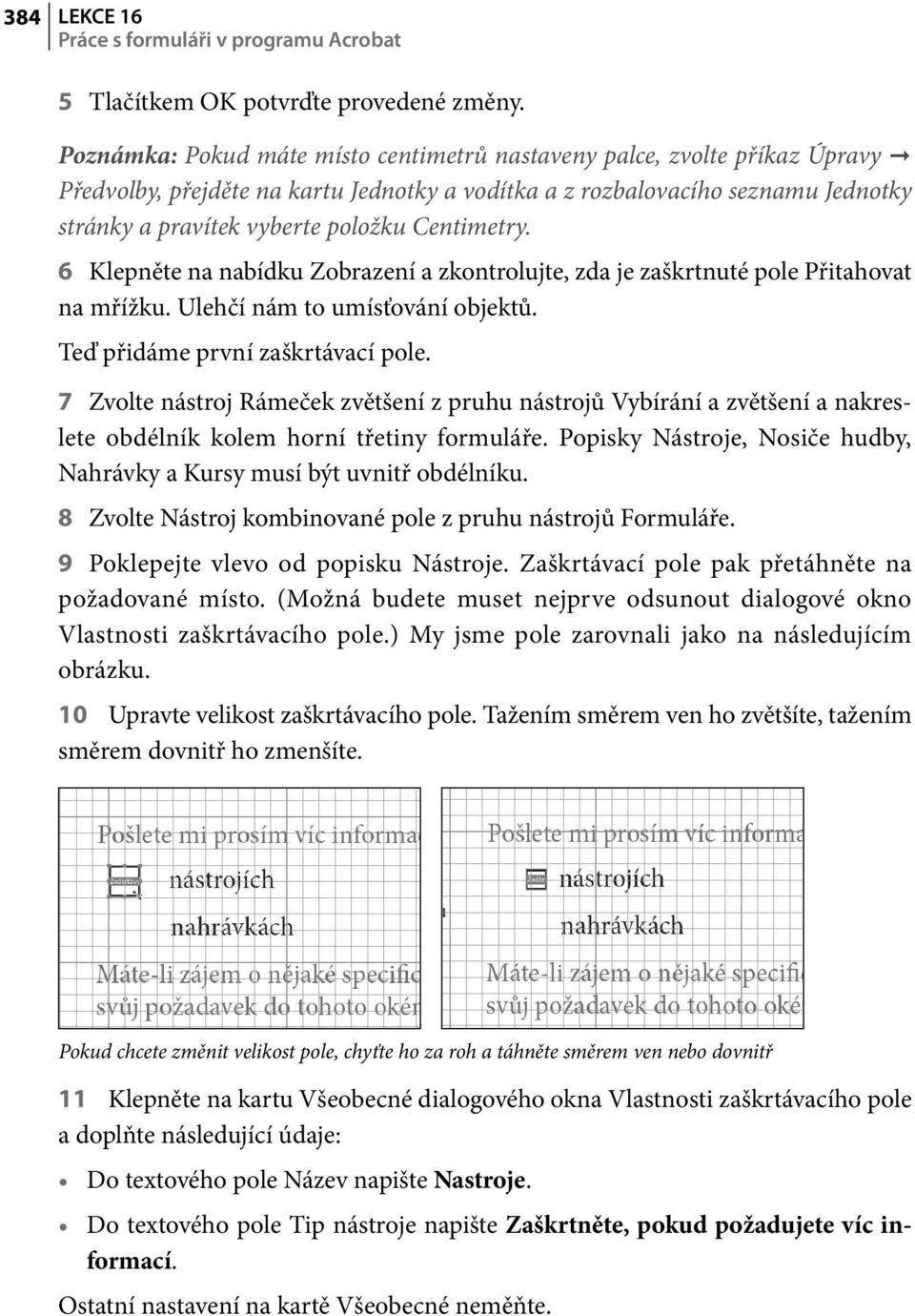 Centimetry. 6 Klepněte na nabídku Zobrazení a zkontrolujte, zda je zaškrtnuté pole Přitahovat na mřížku. Ulehčí nám to umísťování objektů. Teď přidáme první zaškrtávací pole.