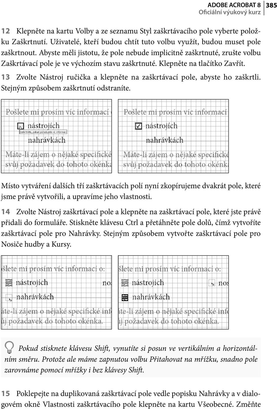 Klepněte na tlačítko Zavřít. 13 Zvolte Nástroj ručička a klepněte na zaškrtávací pole, abyste ho zaškrtli. Stejným způsobem zaškrtnutí odstraníte.