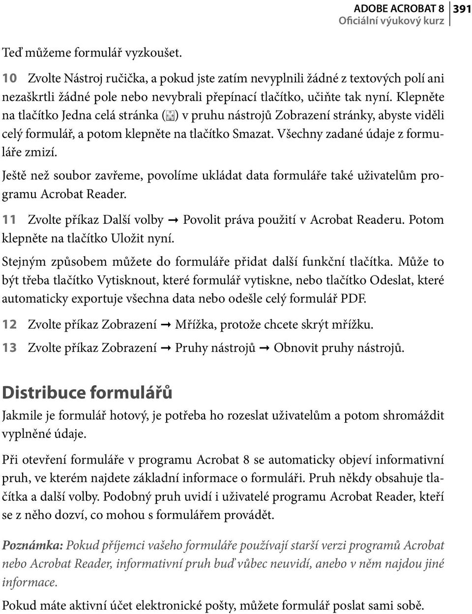 Klepněte na tlačítko Jedna celá stránka ( ) v pruhu nástrojů Zobrazení stránky, abyste viděli celý formulář, a potom klepněte na tlačítko Smazat. Všechny zadané údaje z formuláře zmizí.