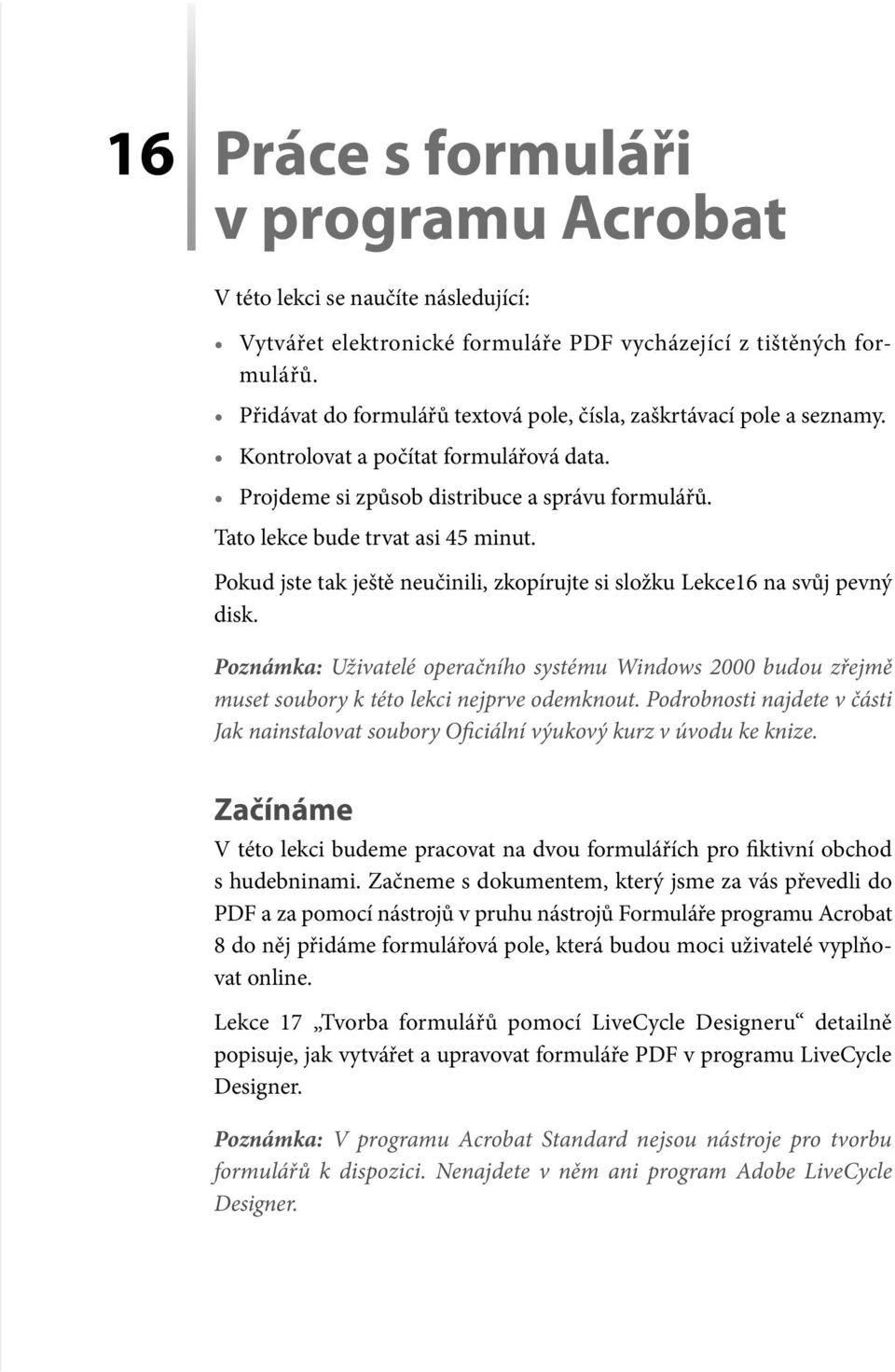 Pokud jste tak ještě neučinili, zkopírujte si složku Lekce16 na svůj pevný disk. Poznámka: Uživatelé operačního systému Windows 2000 budou zřejmě muset soubory k této lekci nejprve odemknout.