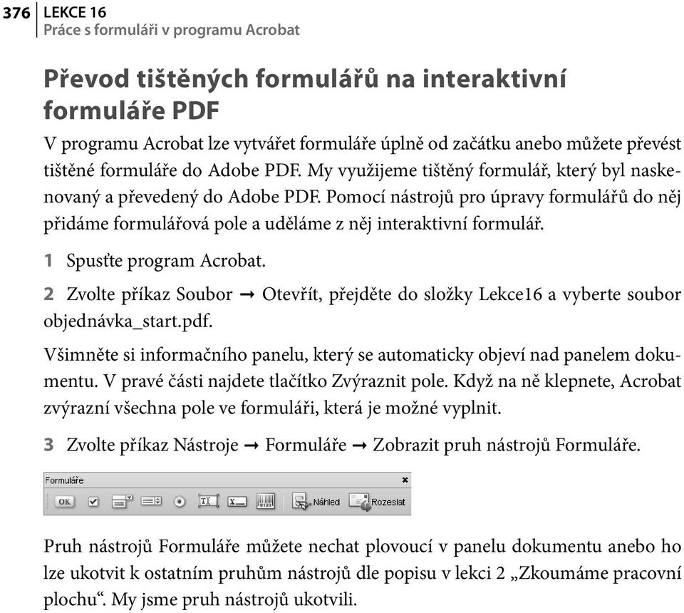 Pomocí nástrojů pro úpravy formulářů do něj přidáme formulářová pole a uděláme z něj interaktivní formulář. 1 Spusťte program Acrobat.