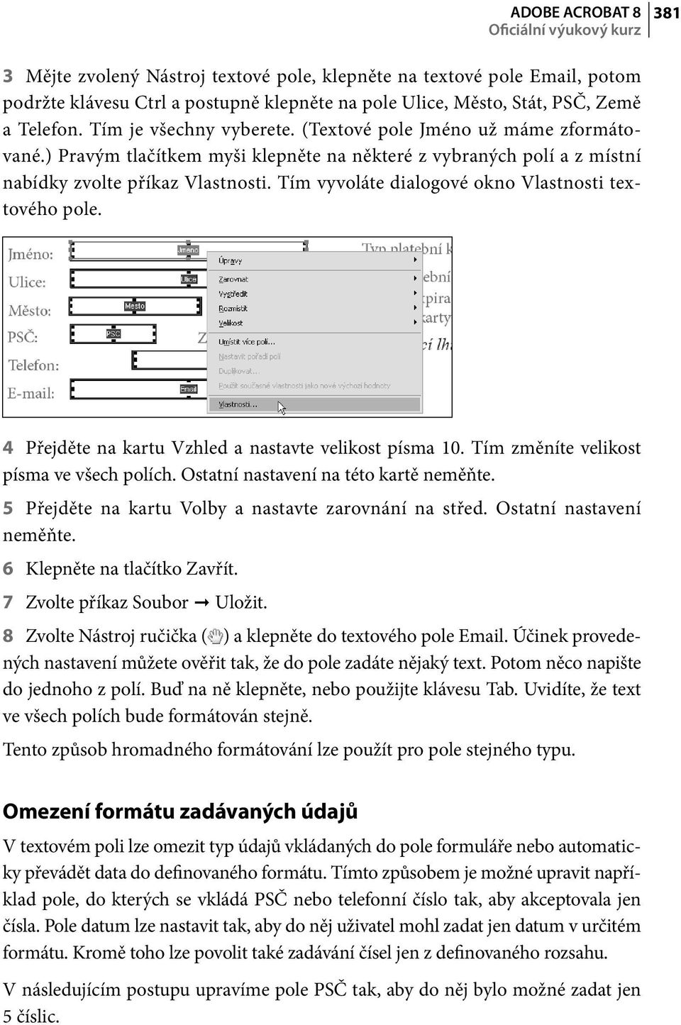 Tím vyvoláte dialogové okno Vlastnosti textového pole. 4 Přejděte na kartu Vzhled a nastavte velikost písma 10. Tím změníte velikost písma ve všech polích. Ostatní nastavení na této kartě neměňte.