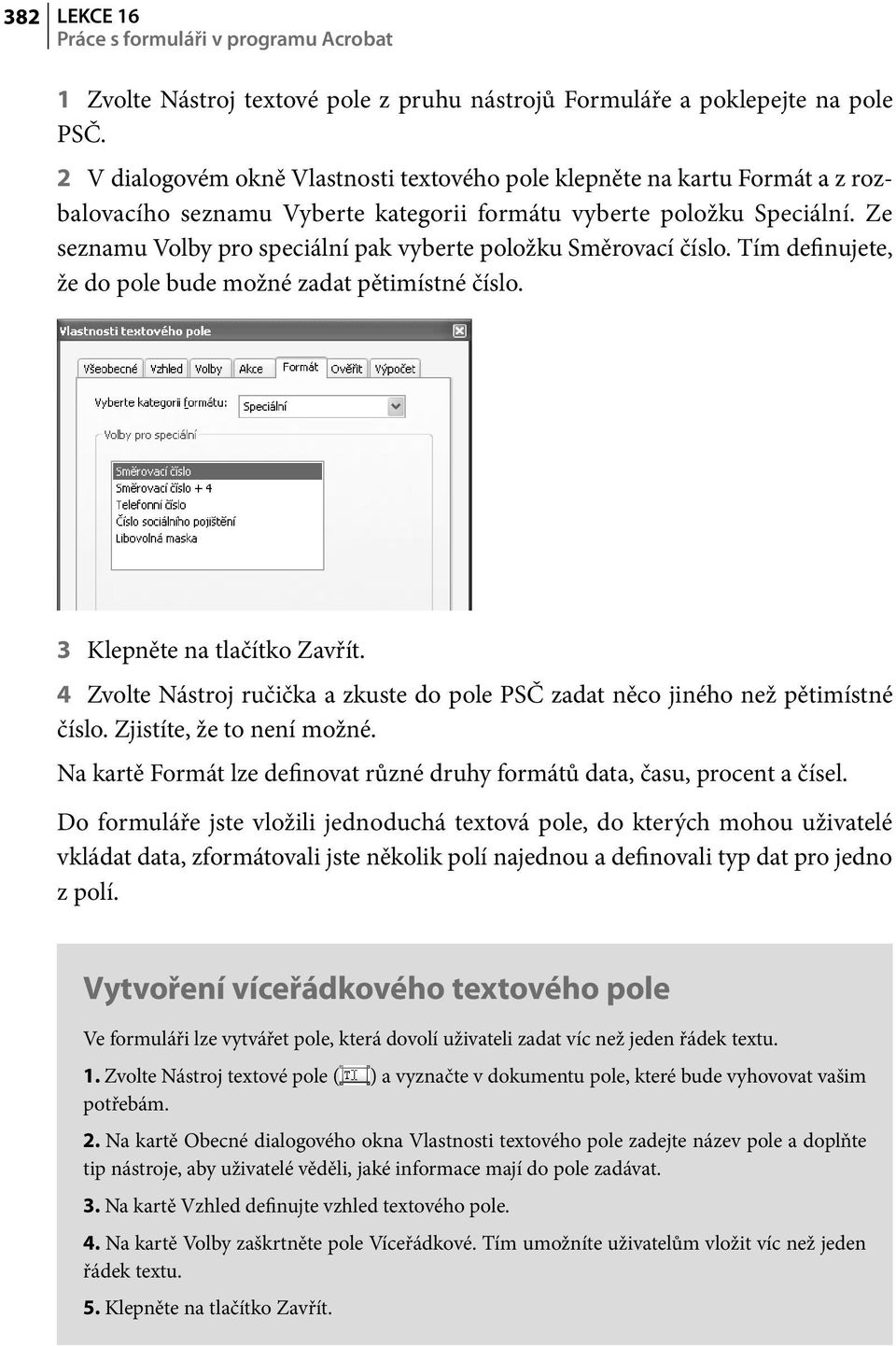 Ze seznamu Volby pro speciální pak vyberte položku Směrovací číslo. Tím definujete, že do pole bude možné zadat pětimístné číslo. 3 Klepněte na tlačítko Zavřít.