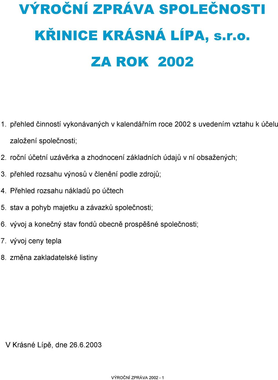 roční účetní uzávěrka a zhodnocení základních údajů v ní obsažených; 3. přehled rozsahu výnosů v členění podle zdrojů; 4.