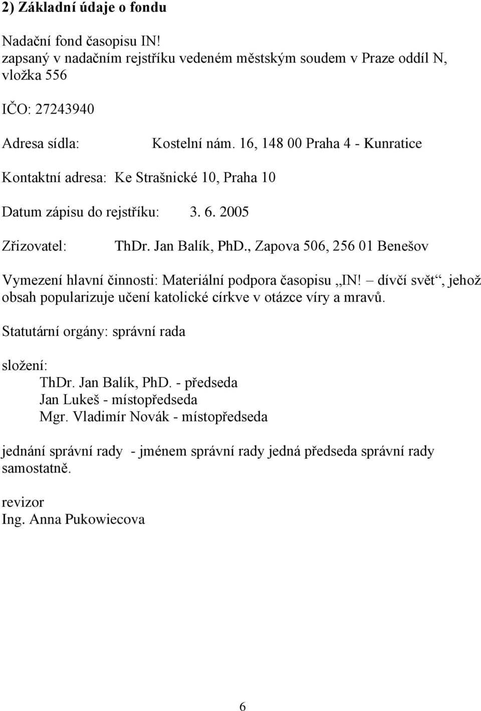 , Zapova 506, 256 01 Benešov Vymezení hlavní činnosti: Materiální podpora časopisu IN! dívčí svět, jehož obsah popularizuje učení katolické církve v otázce víry a mravů.