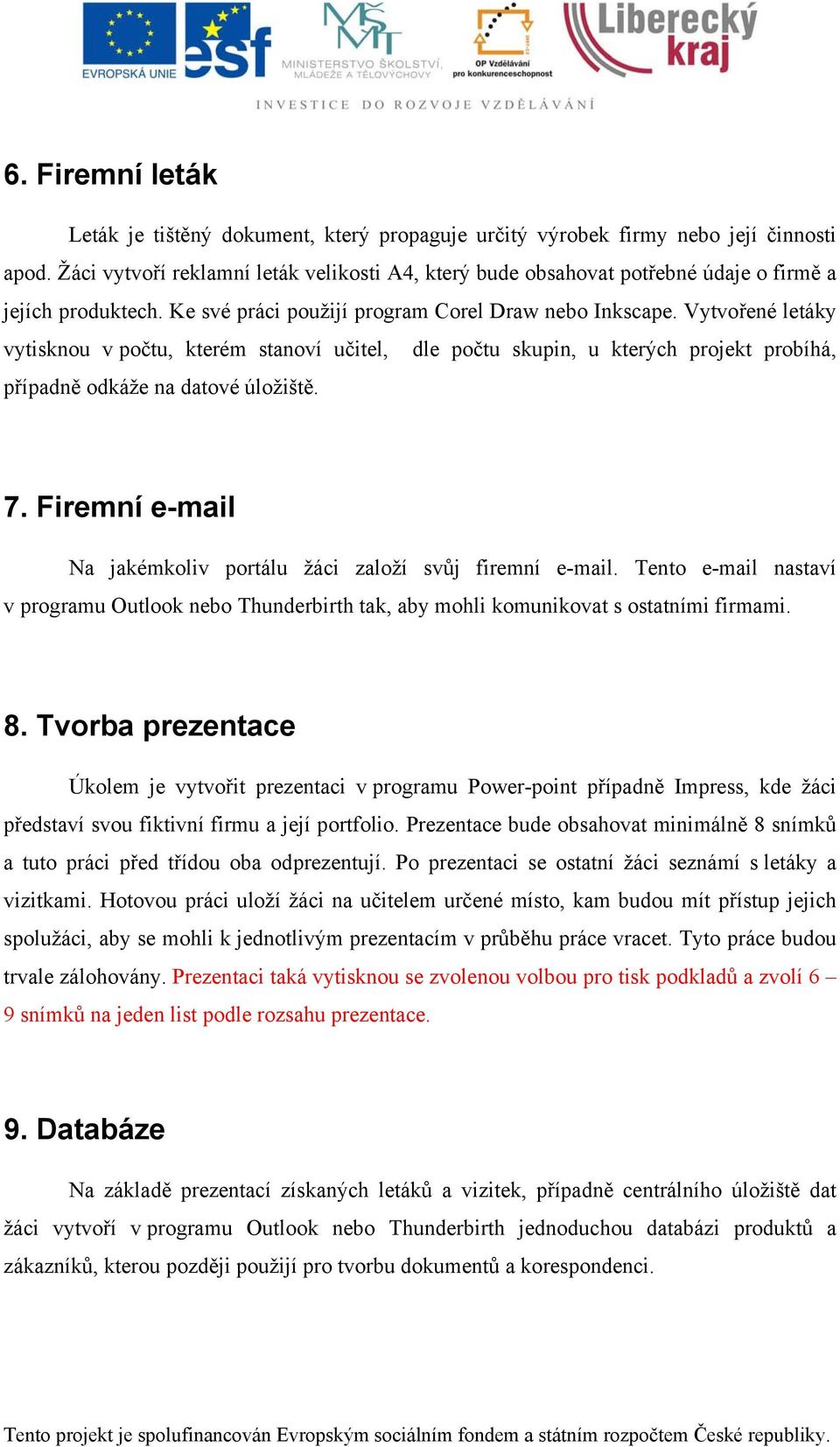 Vytvořené letáky vytisknou v počtu, kterém stanoví učitel, dle počtu skupin, u kterých projekt probíhá, případně odkáže na datové úložiště. 7.