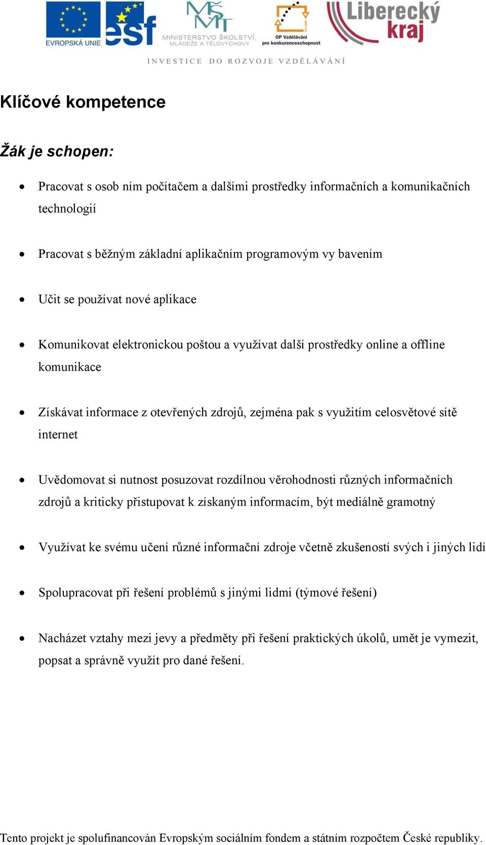 internet Uvědomovat si nutnost posuzovat rozdílnou věrohodnosti různých informačních zdrojů a kriticky přistupovat k získaným informacím, být mediálně gramotný Využívat ke svému učení různé