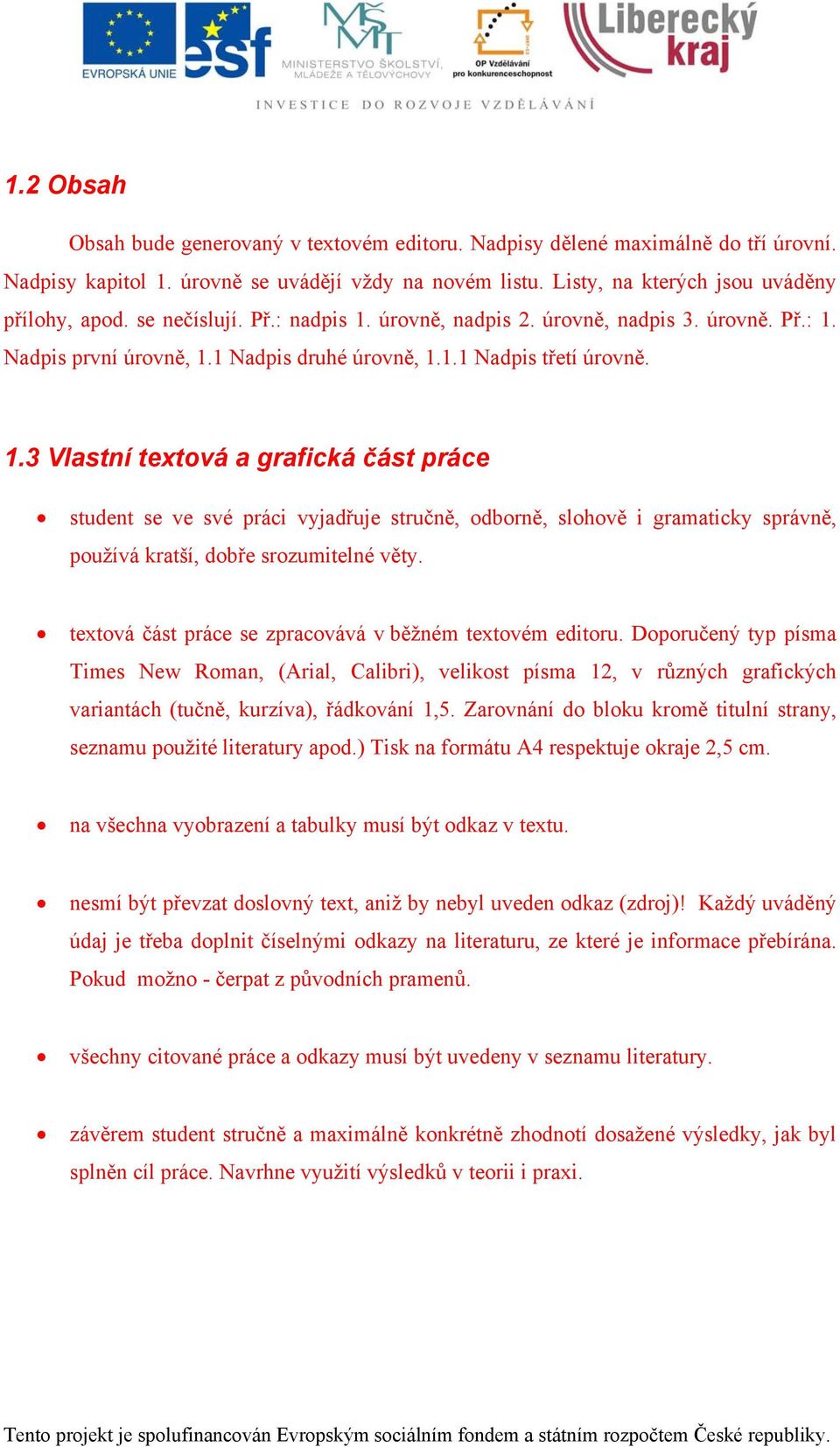 textová část práce se zpracovává v běžném textovém editoru. Doporučený typ písma Times New Roman, (Arial, Calibri), velikost písma 12, v různých grafických variantách (tučně, kurzíva), řádkování 1,5.