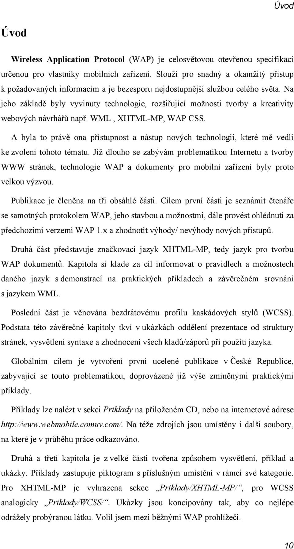 Na jeho základě byly vyvinuty technologie, rozšiřující možnosti tvorby a kreativity webových návrhářů např. WML, XHTML-MP, WAP CSS.