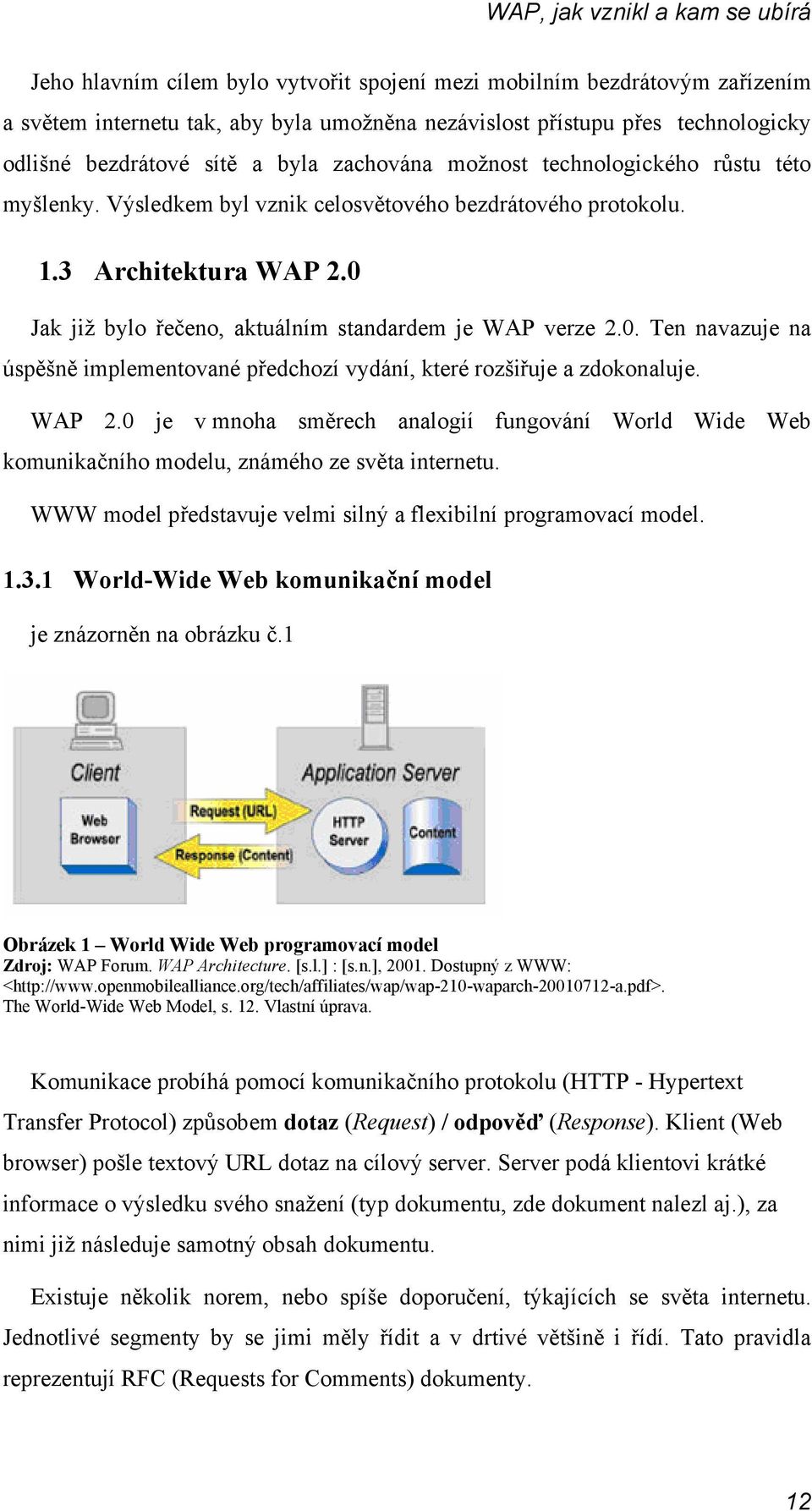 0 Jak již bylo řečeno, aktuálním standardem je WAP verze 2.0. Ten navazuje na úspěšně implementované předchozí vydání, které rozšiřuje a zdokonaluje. WAP 2.