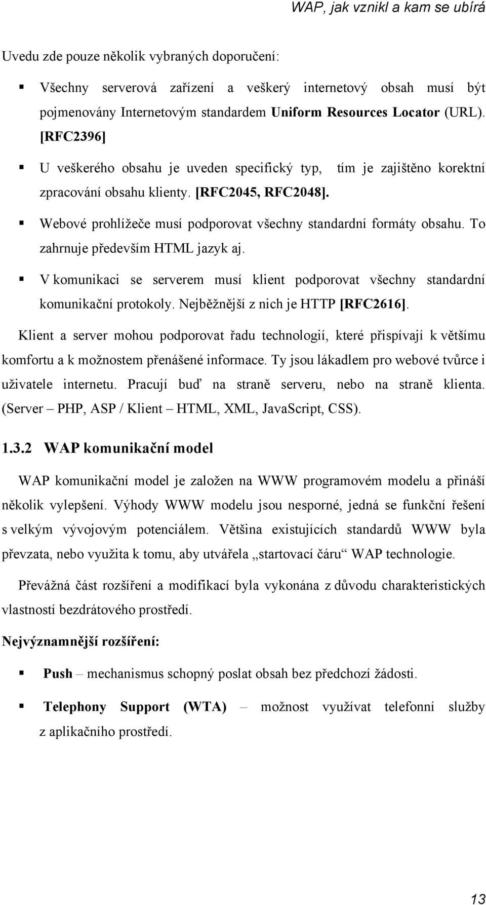 Webové prohlížeče musí podporovat všechny standardní formáty obsahu. To zahrnuje především HTML jazyk aj. V komunikaci se serverem musí klient podporovat všechny standardní komunikační protokoly.