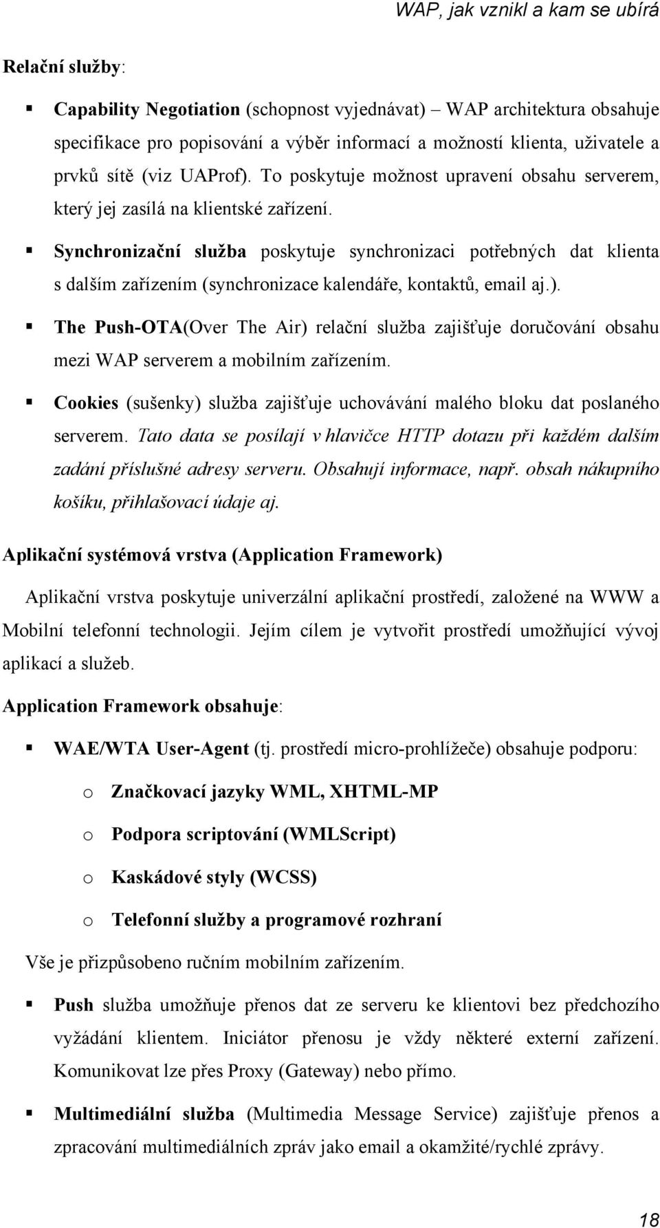 Synchronizační služba poskytuje synchronizaci potřebných dat klienta s dalším zařízením (synchronizace kalendáře, kontaktů, email aj.).