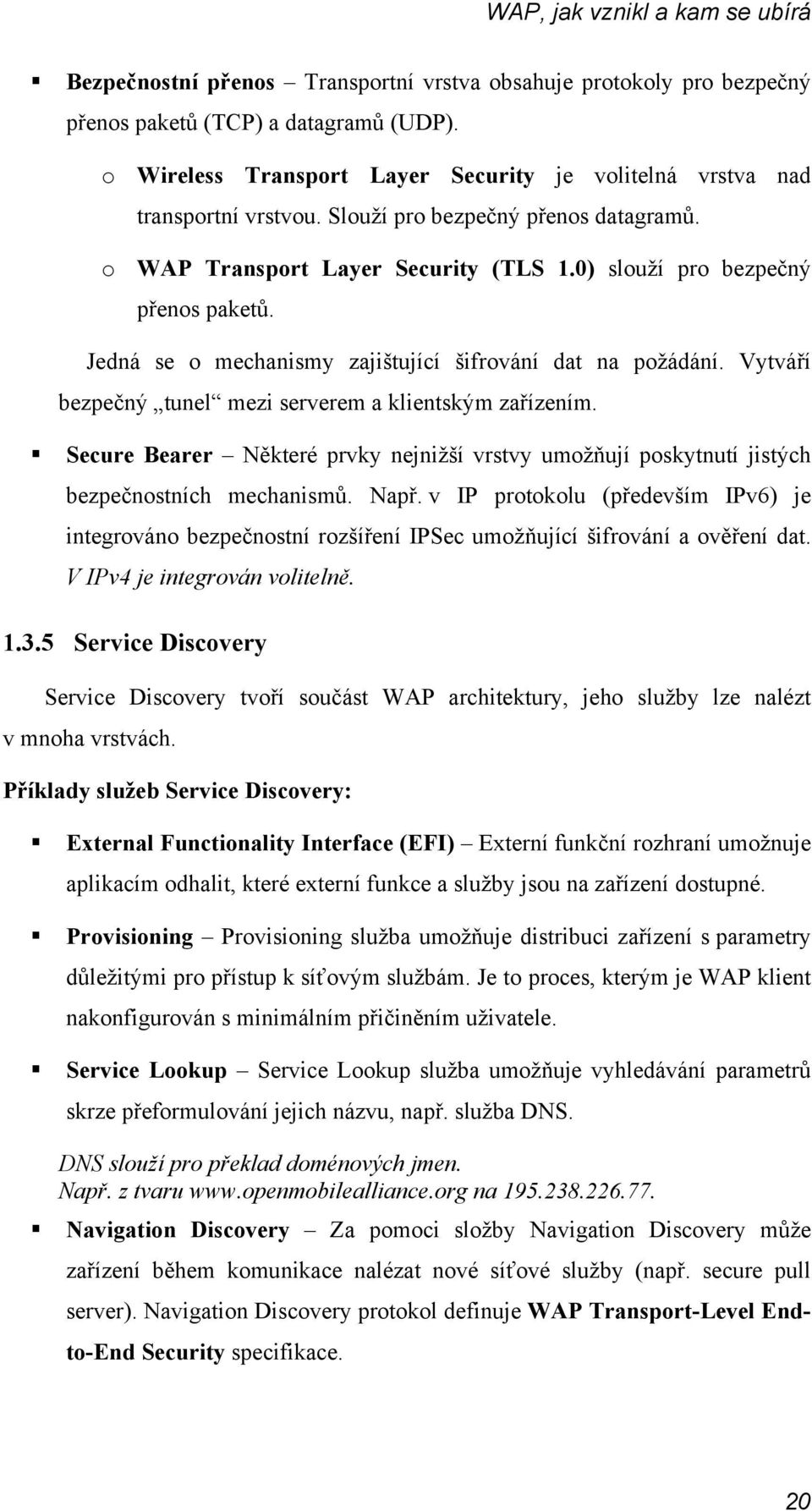 Jedná se o mechanismy zajištující šifrování dat na požádání. Vytváří bezpečný tunel mezi serverem a klientským zařízením.