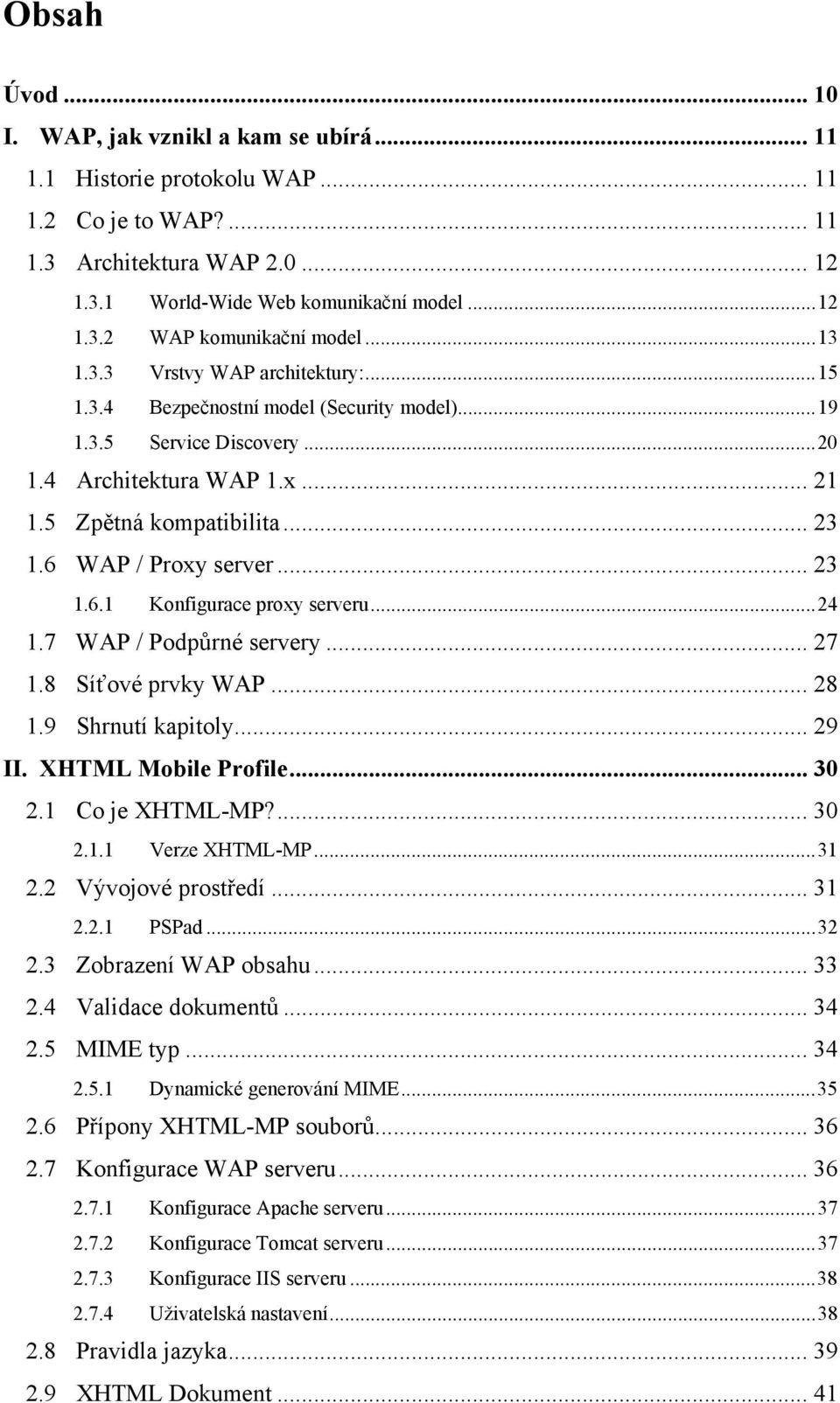 6 WAP / Proxy server... 23 1.6.1 Konfigurace proxy serveru...24 1.7 WAP / Podpůrné servery... 27 1.8 Síťové prvky WAP... 28 1.9 Shrnutí kapitoly... 29 II. XHTML Mobile Profile... 30 2.