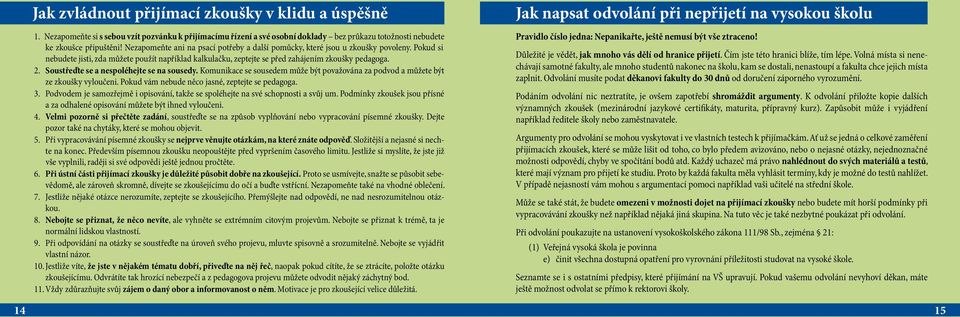 Soustřeďte se a nespoléhejte se na sousedy. Komunikace se sousedem může být považována za podvod a můžete být ze zkoušky vyloučeni. Pokud vám nebude něco jasné, zeptejte se pedagoga. 3.