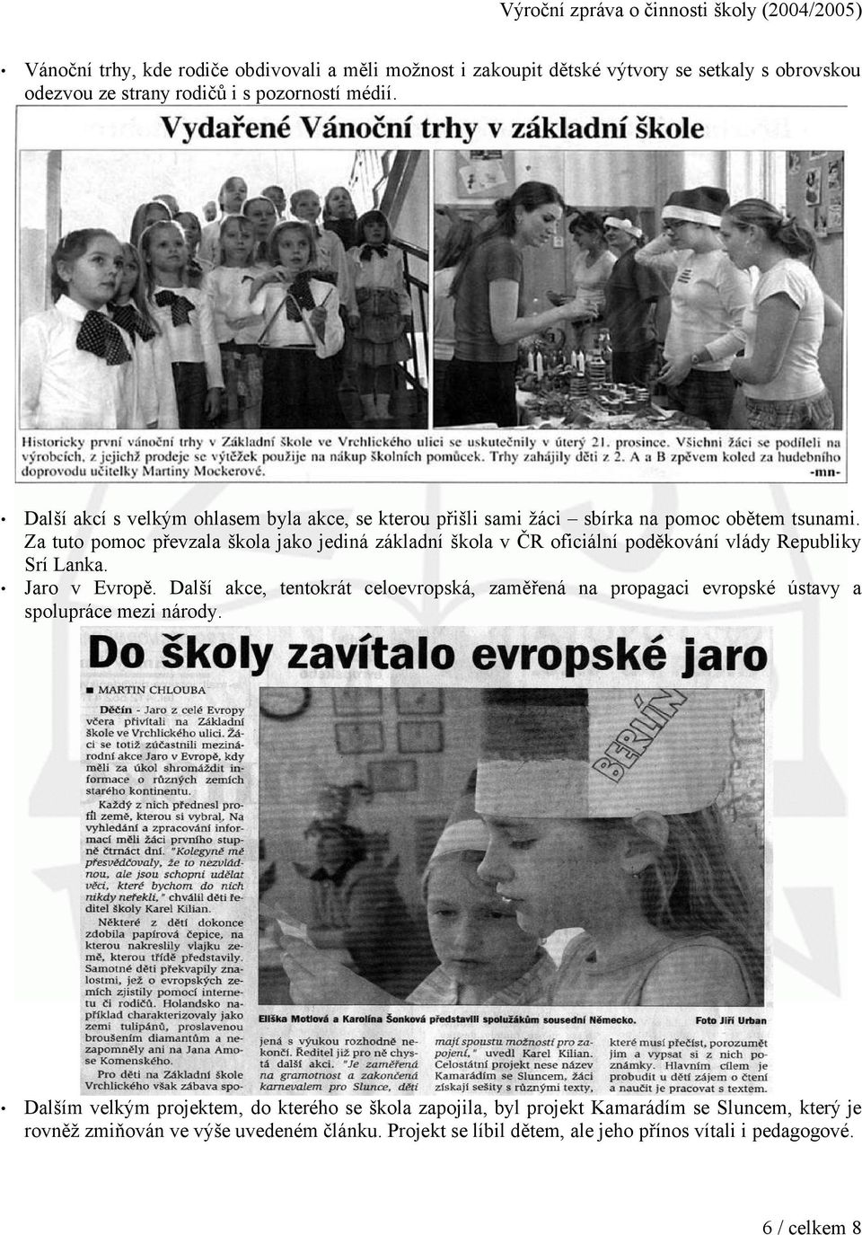 Za tuto pomoc převzala škola jako jediná základní škola v ČR oficiální poděkování vlády Republiky Srí Lanka. Jaro v Evropě.